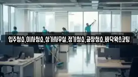 입주청소,이사청소,상가사무실,정기청소,공장청소,바닥왁스코팅