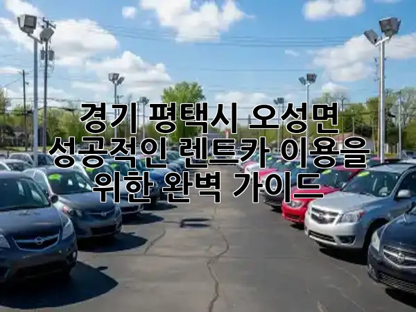 경기 평택시 오성면, 성공적인 렌트카 이용을 위한 완벽 가이드 🚗✨