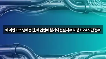 에어컨가스냉매충전,매입판매철거이전설치수리청소24시간접수
