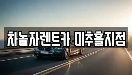 인천 미추홀구 용현동 렌트카 전문 차놀자렌트카 미추홀지점